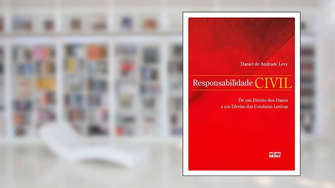 Responsabilidade Civil: De Um Direito Dos Danos A Um Direito Das Condutas Lesivas, do autor Daniel de Andrade Levy