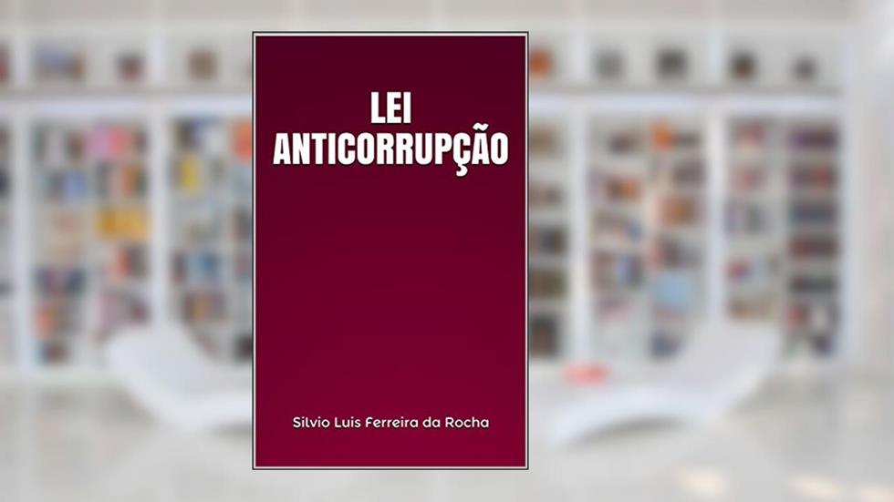 Lei Anticorrupção, do autor Silvio Luis Ferreira da Rocha