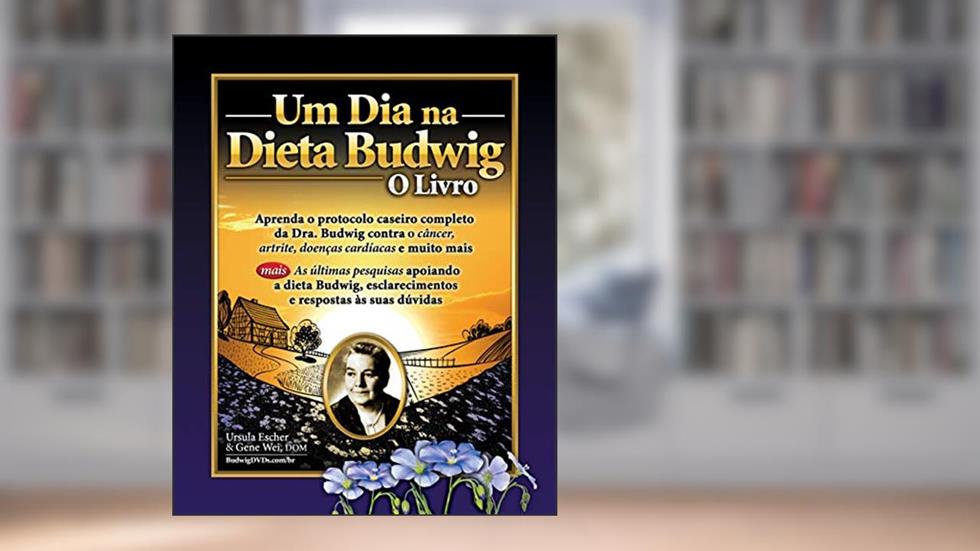 Um Dia na Dieta Budwig: O Livro: Aprenda o Protocolo Caseiro Completo da Dra. Budwig Contra o Cancer, Artrite, Doenças Cardiacas e muito mais, do autor Ursula Escher