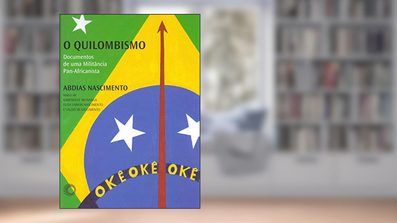 O quilombismo: Documentos de uma militância Pan-Africanista, do autor Abdias Nascimento