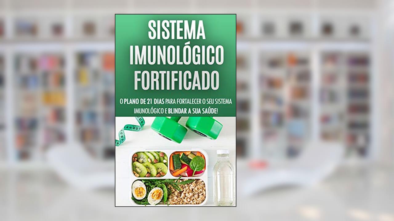 SISTEMA IMUNOLÓGICO: O plano de 21 dias para fortalecer o seu sistema imunológico e blindar a sua saúde contra vírus e doenças, sinta-se mais energizado do que nunca, do autor José Esteves
