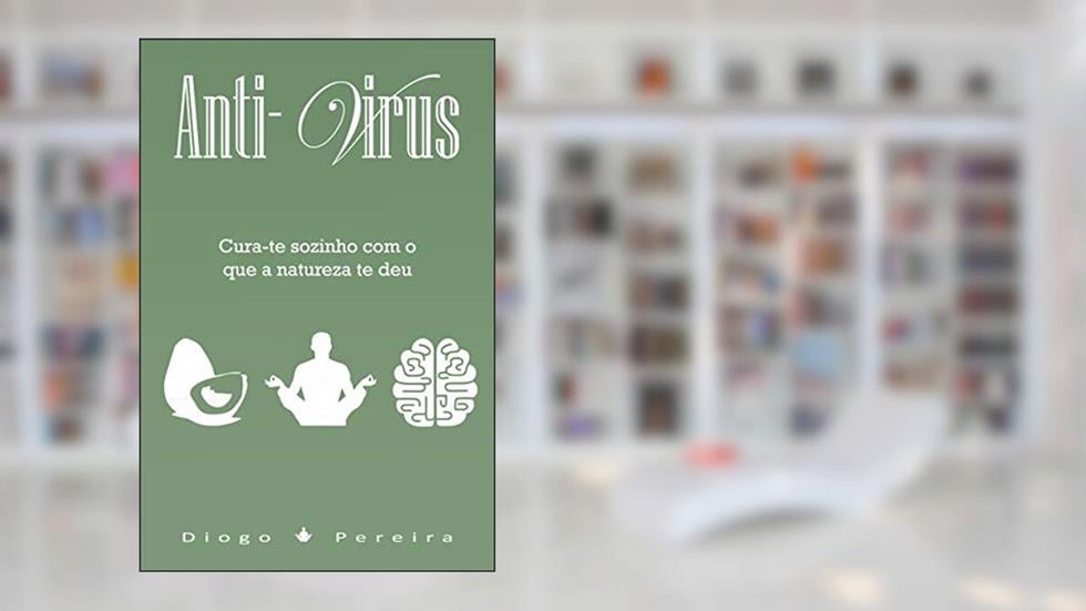 Anti-Vírus: Cura-te sozinho com o que a natureza te deu, do autor Diogo Pereira