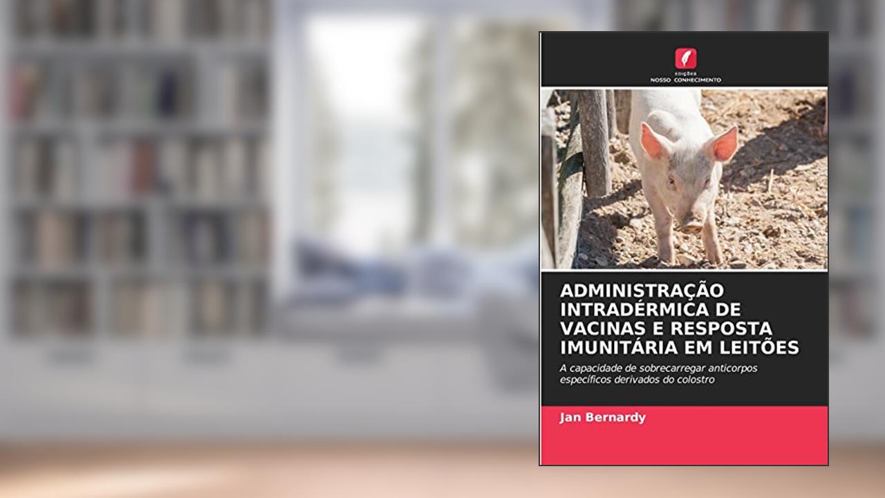 ADMINISTRAÇÃO INTRADÉRMICA DE VACINAS E RESPOSTA IMUNITÁRIA EM LEITÕES: A capacidade de sobrecarregar anticorpos específicos derivados do colostro, do autor Jan Bernardy