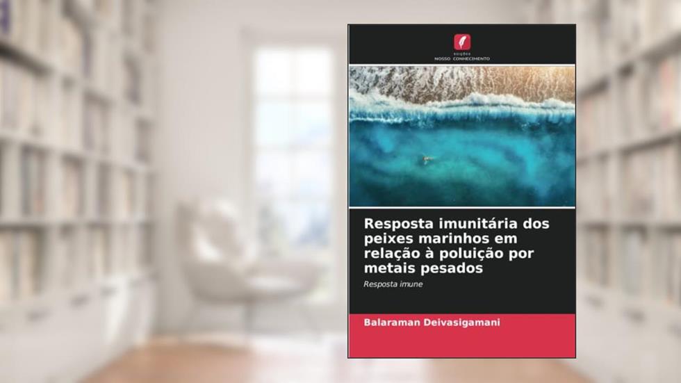 Resposta imunitária dos peixes marinhos em relação à poluição por metais pesados: Resposta imune, do autor Balaraman Deivasigamani