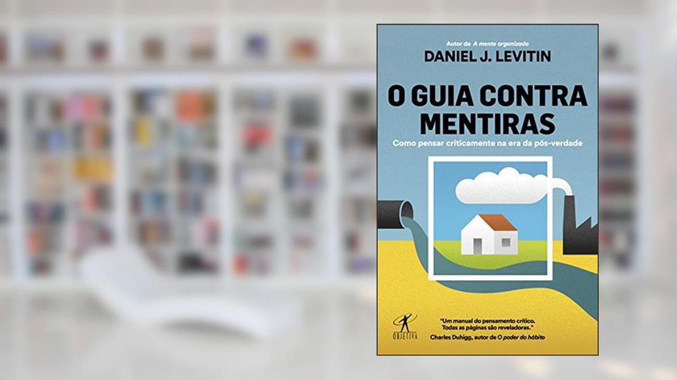 O guia contra mentiras: Como pensar criticamente na era da pós-verdade, do autor Daniel J. Levitin