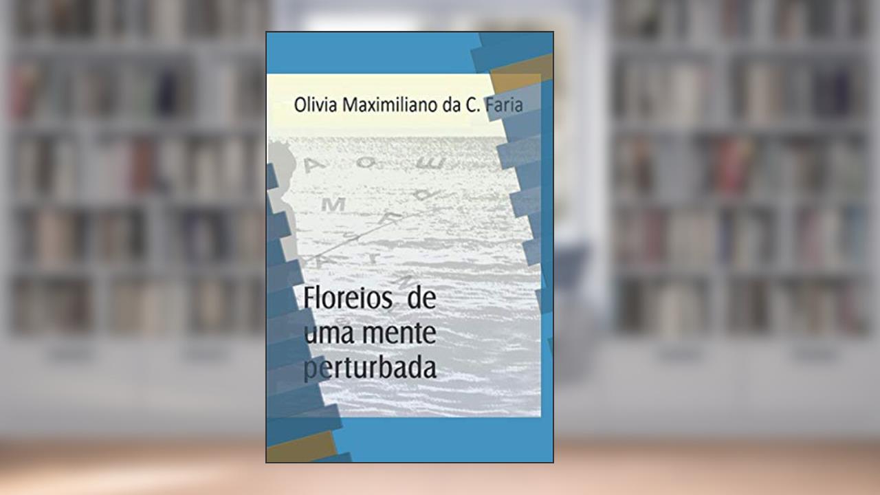 Floreios de uma mente perturbada (Portuguese Edition), do autor Olivia Maximiliano Cruz Faria