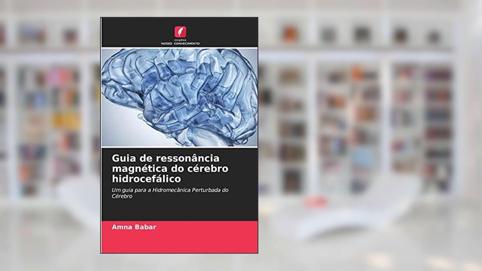 Guia de ressonância magnética do cérebro hidrocefálico: Um guia para a Hidromecânica Perturbada do Cérebro, do autor Amna Babar