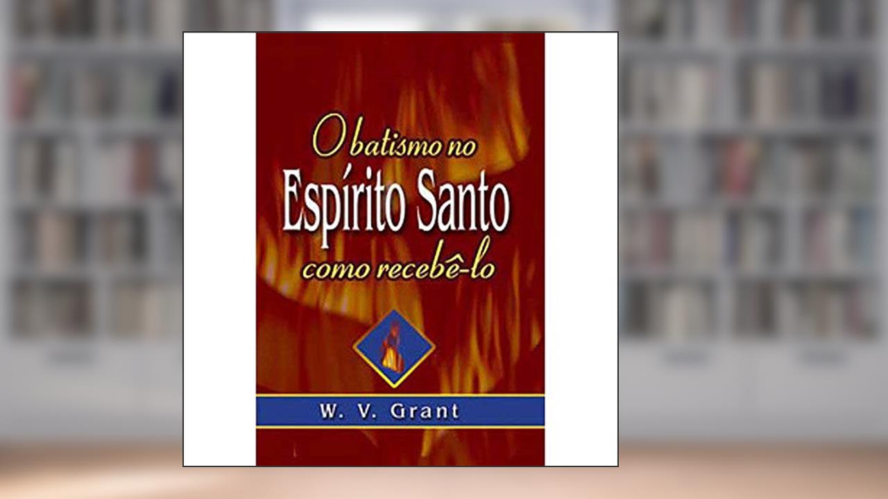 O Batismo no Espirito Santo Como Recebê-Lo, do autor W.v.grant