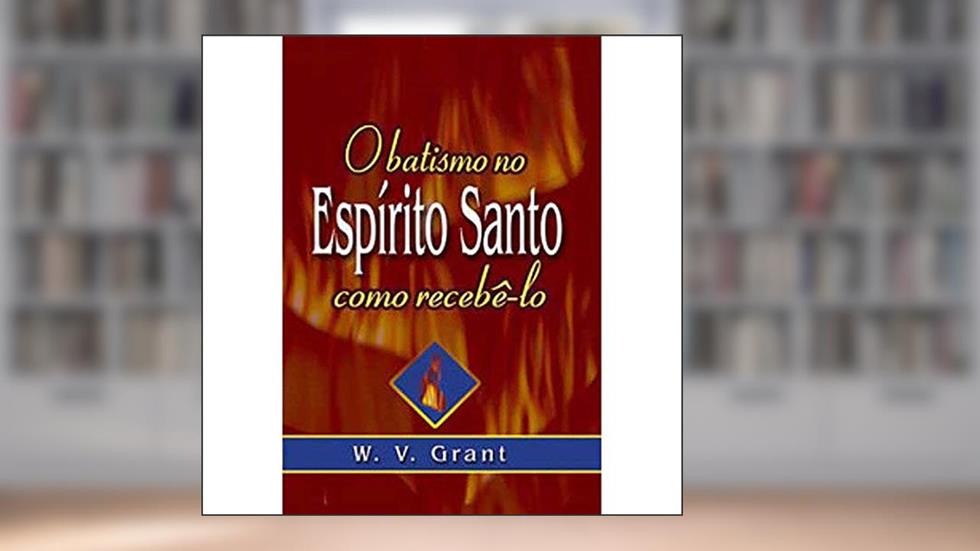 O Batismo no Espirito Santo Como Recebê-Lo, do autor W.v.grant