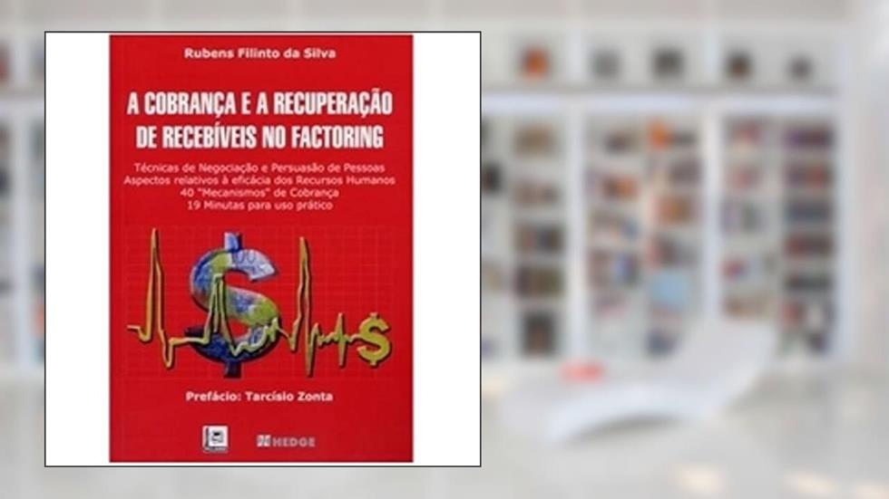 A Cobrança e a Recuperação de Recebíveis no Factoring, do autor Rubens Filinto da Silva