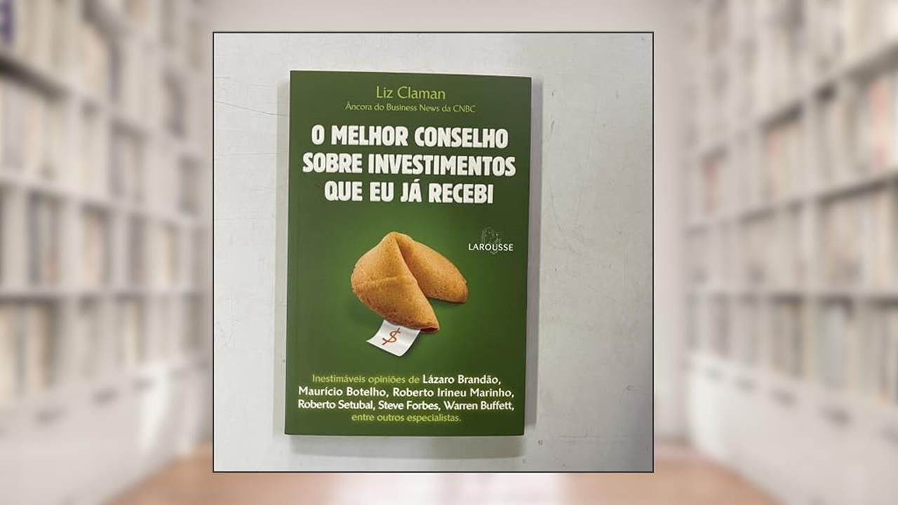 O Melhor Conselho Sobre Investimento Que Eu Ja Recebi, do autor Liz Claman