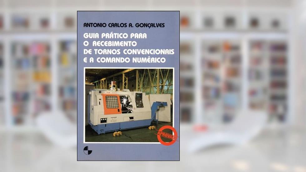 Guia Prático Para o Recebimento de Tornos Convencionais e a Comando Numérico, do autor Vários Autores