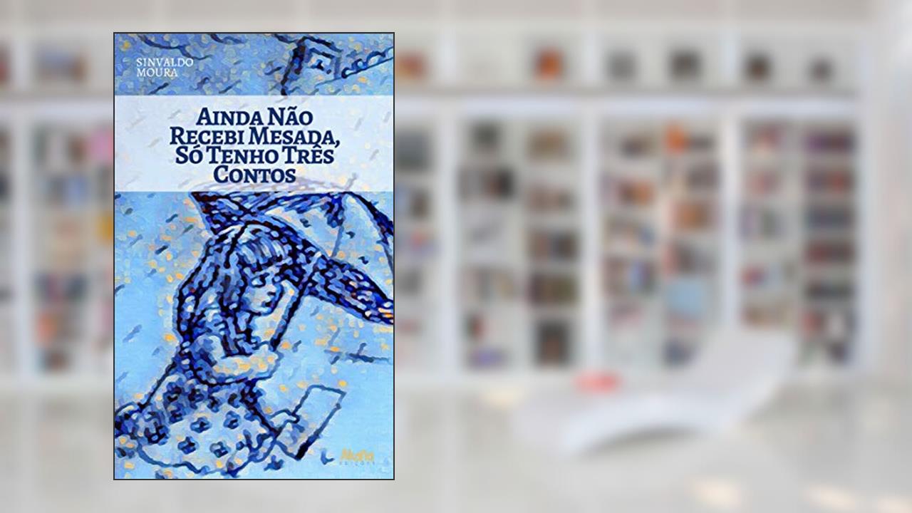 AINDA NÃO RECEBI MESADA, SÓ TENHO TRÊS CONTOS, do autor Sinvaldo Moura