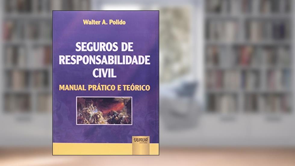 Seguros de Responsabilidade Civil - Manual Prático e Teórico, do autor Walter A. Polido