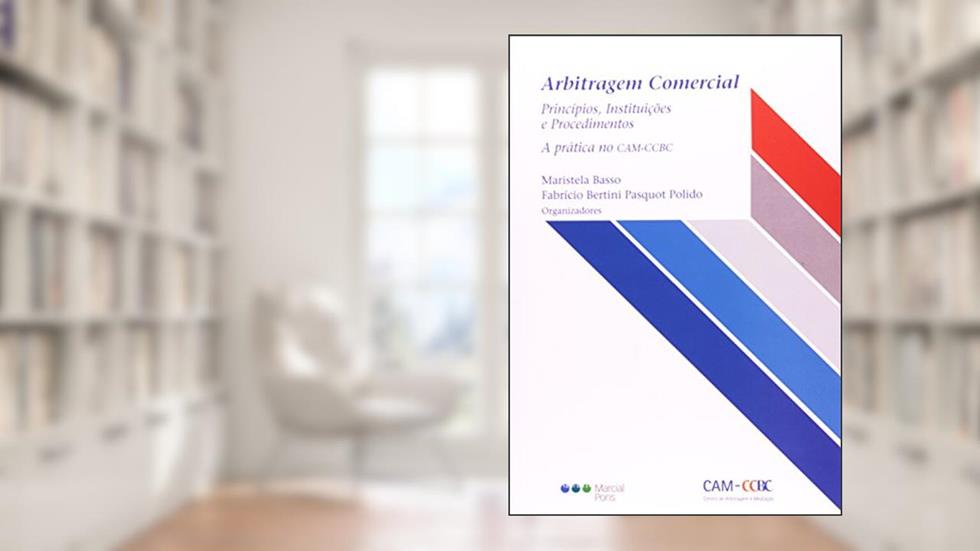 Arbitragem Comercial. Princípios, Instituições e Procedimentos. A Prática no CAM-CCBC, do autor Maristela Basso; Fabrício Bertini Pasquot Polido