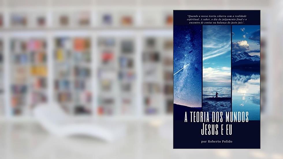 A TEORIA DOS MUNDOS - Jesus e Eu., do autor Roberto Polido