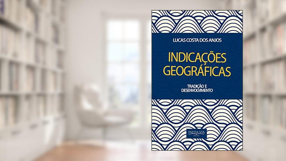 Indicações Geográficas: Tradição e Desenvolvimento, do autor Lucas Costa dos Anjos