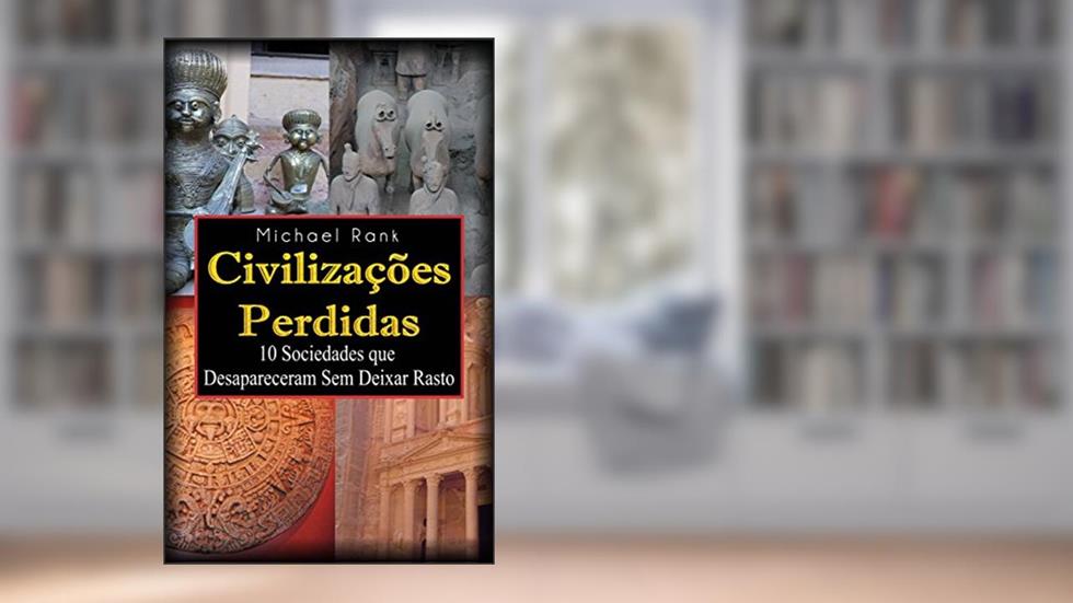 Civilizações Perdidas: 10 Sociedades que Desapareceram Sem Deixar Rasto, do autor Michael Rank