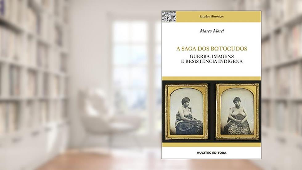 A saga dos botocudos : Guerra, imagens e resistência indígena, do autor Marco Morel