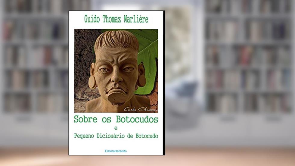 Sobre os Botocudos e Pequeno Dicionário de Botocudo, do autor Guido Thomaz Marliere