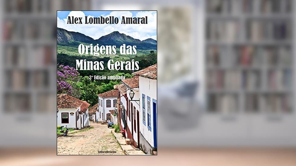 Origens das Minas Gerais: 2a Edição Ampliada, do autor Alex Lombello Amaral