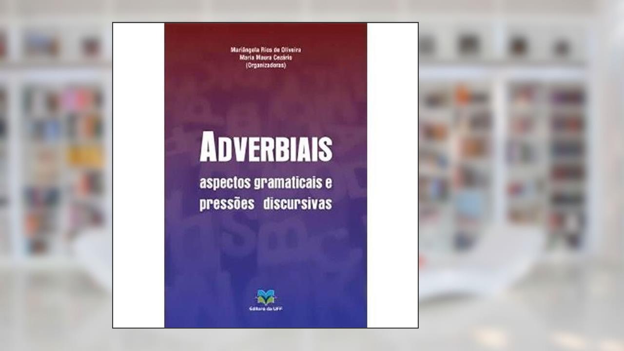 Adverbiais - Aspectos Gramaticais e Pressões Discursivas, do autor Mariangela Rios e Maria Maura
