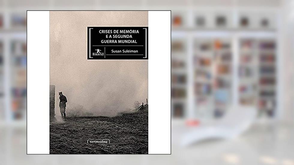 Crises de Memória e a Segunda Guerra Mundial, do autor Susan Suleiman