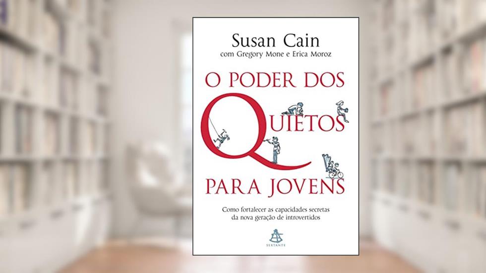 O poder dos quietos para jovens: Como fortalecer as capacidades secretas da nova geração de introvertidos, do autor Susan Cain