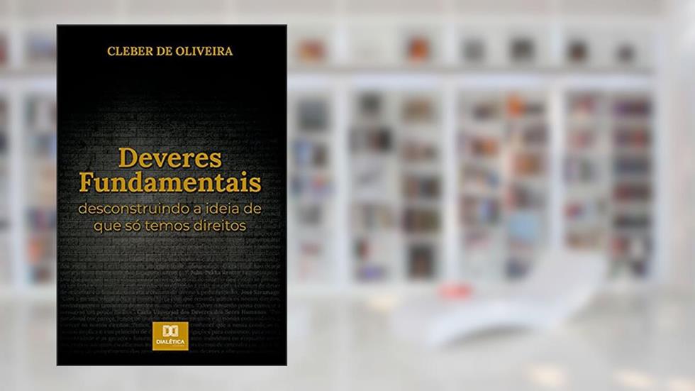 Deveres fundamentais: desconstruindo a ideia de que só temos direitos, do autor Cleber de Oliveira