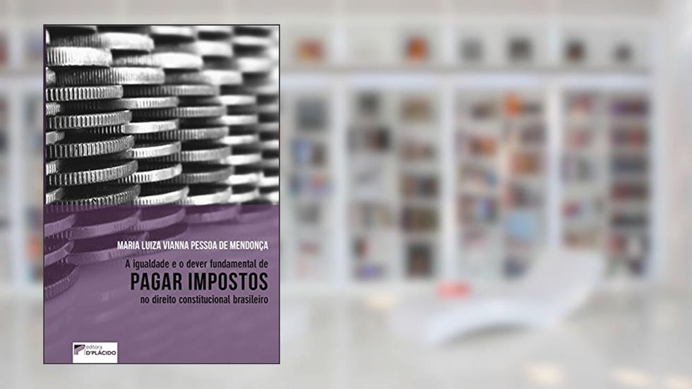 A Igualdade e o Dever Fundamental de Pagar Impostos no Direito Constitucional Brasileiro, do autor Maria Luiza Vianna Pessoa de Mendonça