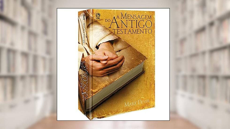 A mensagem do Antigo Testamento, do autor Mark Dever