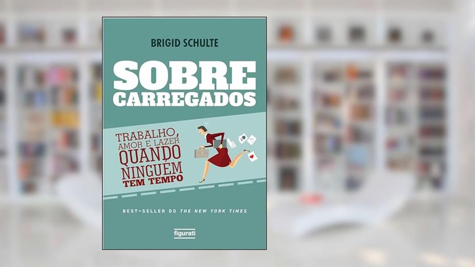Sobrecarregados: Trabalho, amor e lazer quando ninguém tem tempo (Sobrecarregados - Trabalho, amor e lazer quando ninguém tem tempo), do autor Brigid Schulte