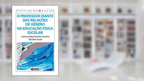 Capa de O Professor diante das relações de gênero na educação física escolar, do autor Daniela Auad; Luciano Corsino