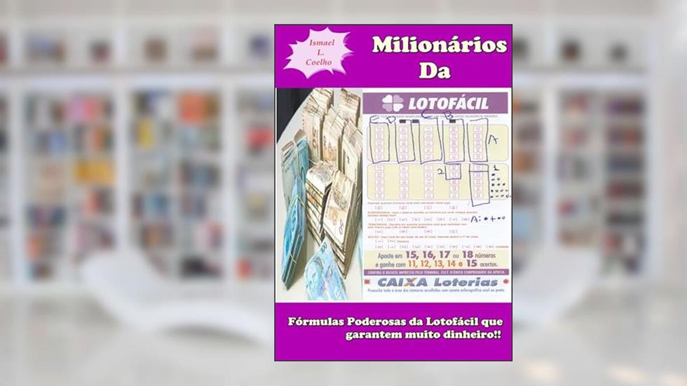 Milionários Da Lotofácil: Fórmulas Poderosas Para Ganhar Muito Dinheiro Nesse Jogo, do autor Ismael L. Coelho