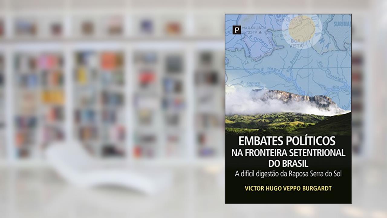 Embates Políticos na Fronteira Setentrional do Brasil, do autor Victor Hugo Veppo Burgardt
