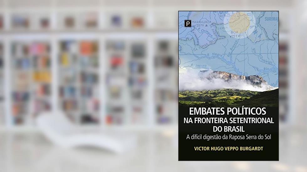 Embates Políticos na Fronteira Setentrional do Brasil, do autor Victor Hugo Veppo Burgardt