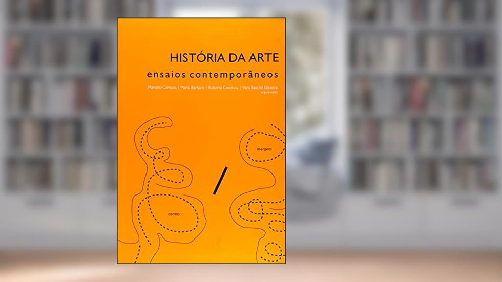 História da arte: ensaios contemporâneos, do autor Marcelo Campos; Maria Berbara; Roberto Conduru; Vera Beatriz Siqueira