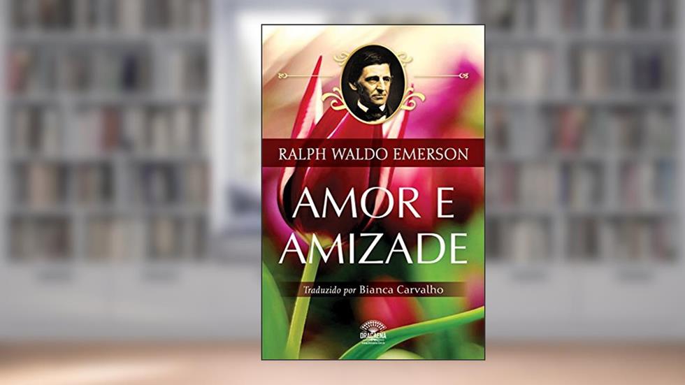 Amor e Amizade - Ensaios de Ralph Waldo Emerson, do autor Ralph Waldo Emerson