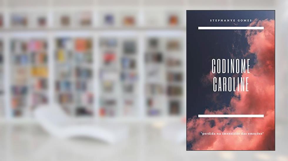 Codinome Caroline: Perdida na imensidão das emoções, do autor Stephanye Gomes