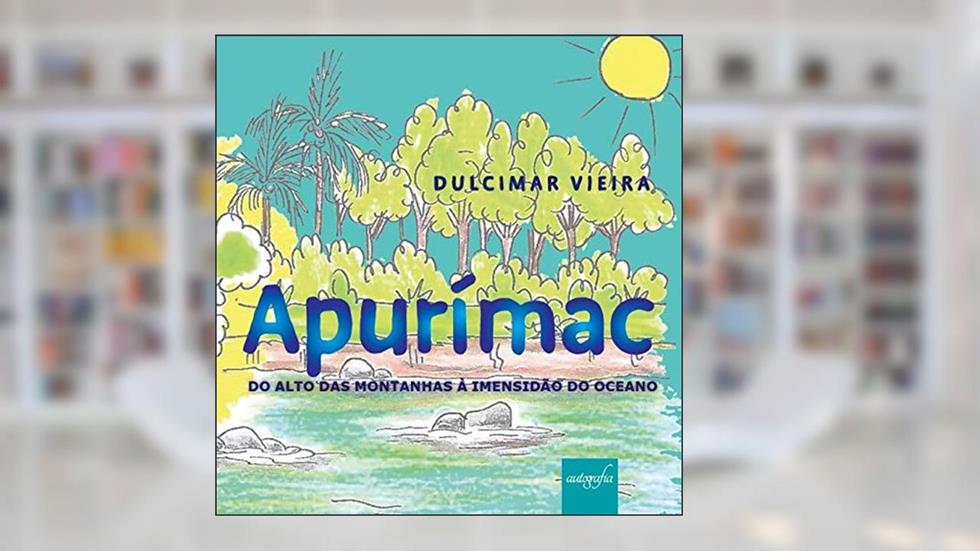 Apurímac: do Alto das Montanhas à Imensidão do Oceano, do autor Dulcimar Vieira