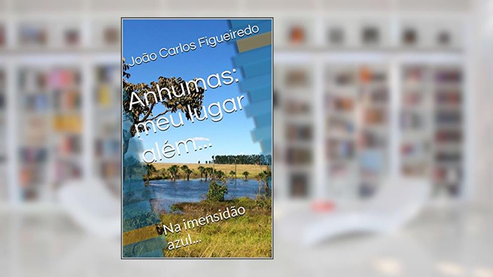 Anhumas: meu lugar além...: Na imensidão azul..., do autor João Carlos Figueiredo