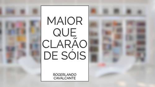 Capa de MAIOR QUE CLARÃO DE SÓIS, do autor Rogerlando Cavalcante