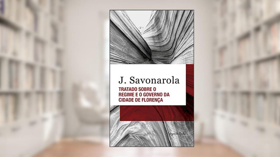 Tratado sobre o regime e o governo da cidade de Florença - Ed. Bolso, do autor J. Savonarola
