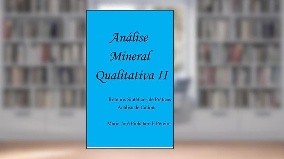 Análise Mineral Qualitativa II - Roteiros Sintéticos de Práticas - Análise de Cátions, do autor Maria José Pinhataro Ferreira Pereira