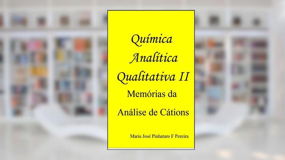 Química Analítica Qualitativa II: Memórias da Análise de Cátions, do autor Maria José Pinhataro Ferreira Pereira