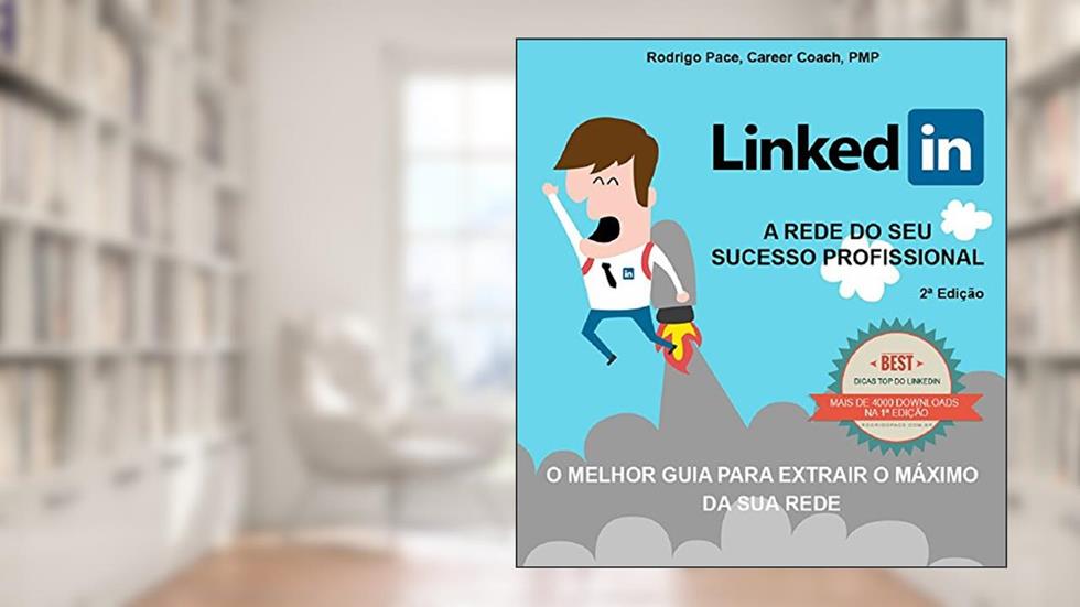 LinkedIn - Um Guia para Extrair o Máximo da sua Rede - Ed 2: O guia definitivo do LinkedIn para o seu sucesso profissional., do autor Rodrigo Pace de Barros