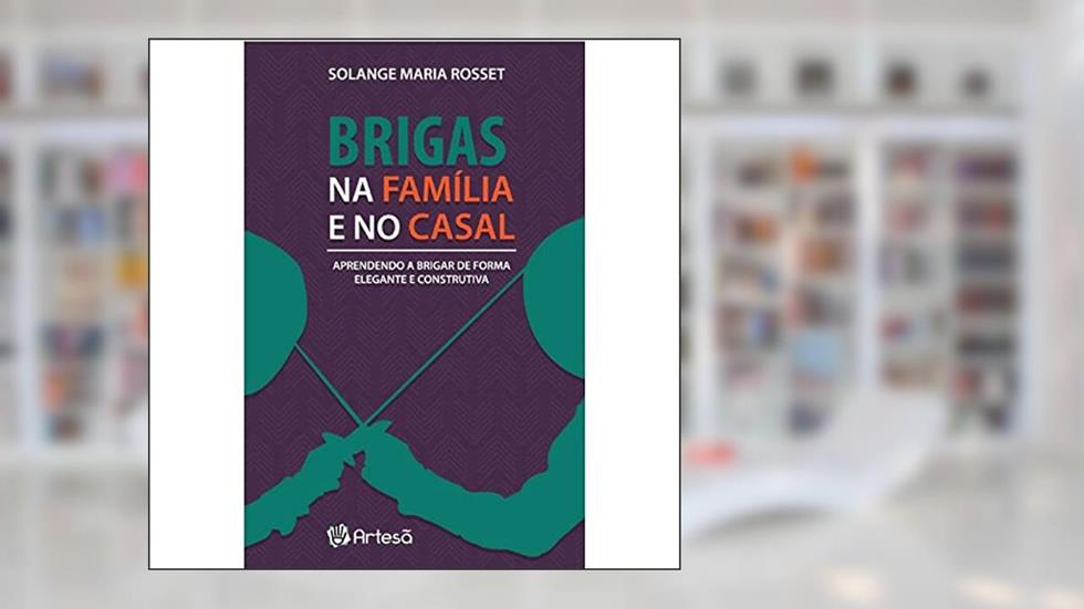 Brigas na Família e no Casal: Aprendendo a Brigar de Forma Elegante e Construtiva, do autor Solnge Maria Rosset