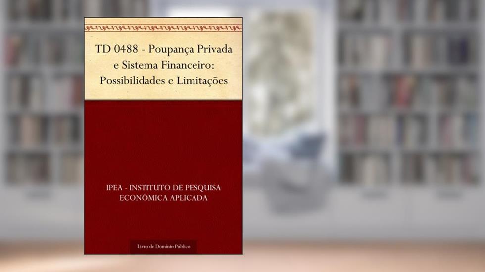 TD 0488 - Poupança Privada e Sistema Financeiro: Possibilidades e Limitações, do autor IPEA - Instituto de Pesquisa Econômica Aplicada