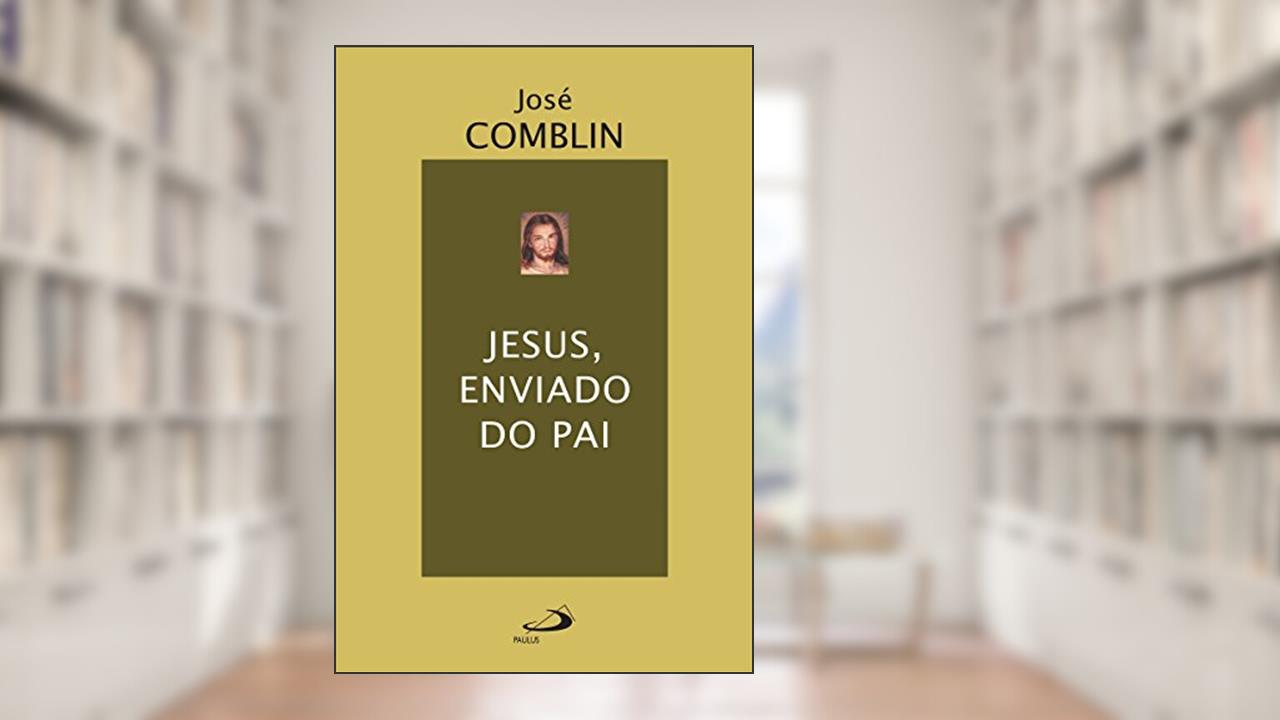 Jesus, enviado do Pai (Espiritualidade bíblica), do autor José Comblin