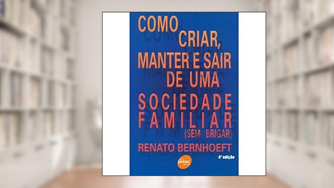 Como Criar, Manter E Sair De Uma Sociedade Familiar. Sem Brigar, do autor Renato Bernhoeft